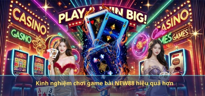 Kinh nghiệm chơi game bài NEW88 hiệu quả hơn